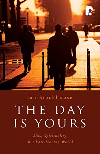 The Day is Yours: Slow Spirituality in a Fast-Moving World