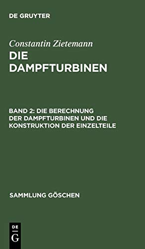 Die Dampfturbinen: Die Berechnung der Dampfturbinen und die Konstruktion der Einzelteile (Sammlung Göschen, 715, Band 715)