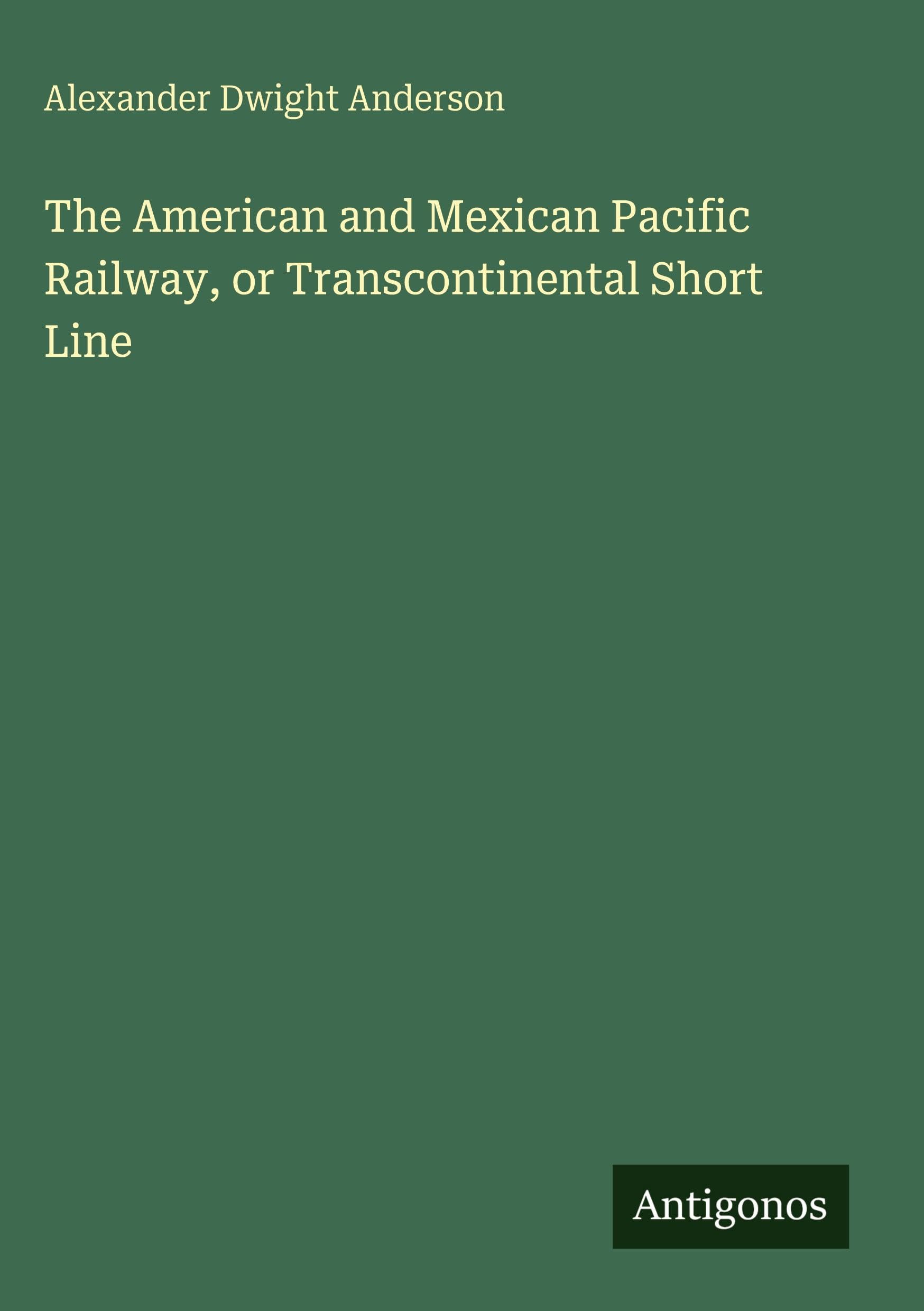 The American and Mexican Pacific Railway, or Transcontinental Short Line