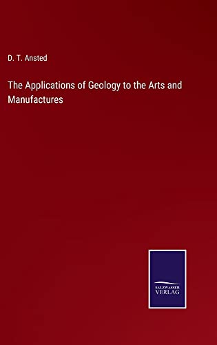 The Applications of Geology to the Arts and Manufactures