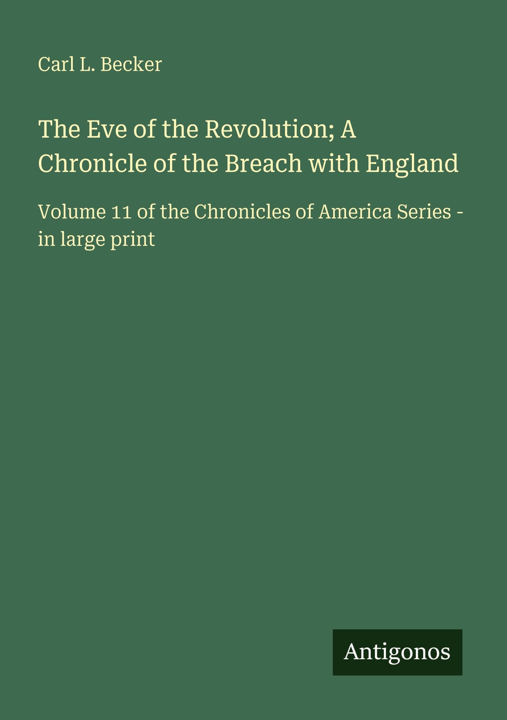 The Eve of the Revolution; A Chronicle of the Breach with England: Volume 11 of the Chronicles of America Series - in large print