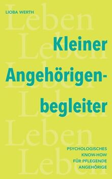 Kleiner Angehörigenbegleiter: Psychologisches KnowHow für pflegende Angehörige