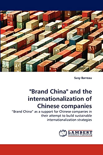 Brand China and the internationalization of Chinese companies: ?Brand China? as a support for Chinese companies in their attempt to build sustainable internationalization strategies