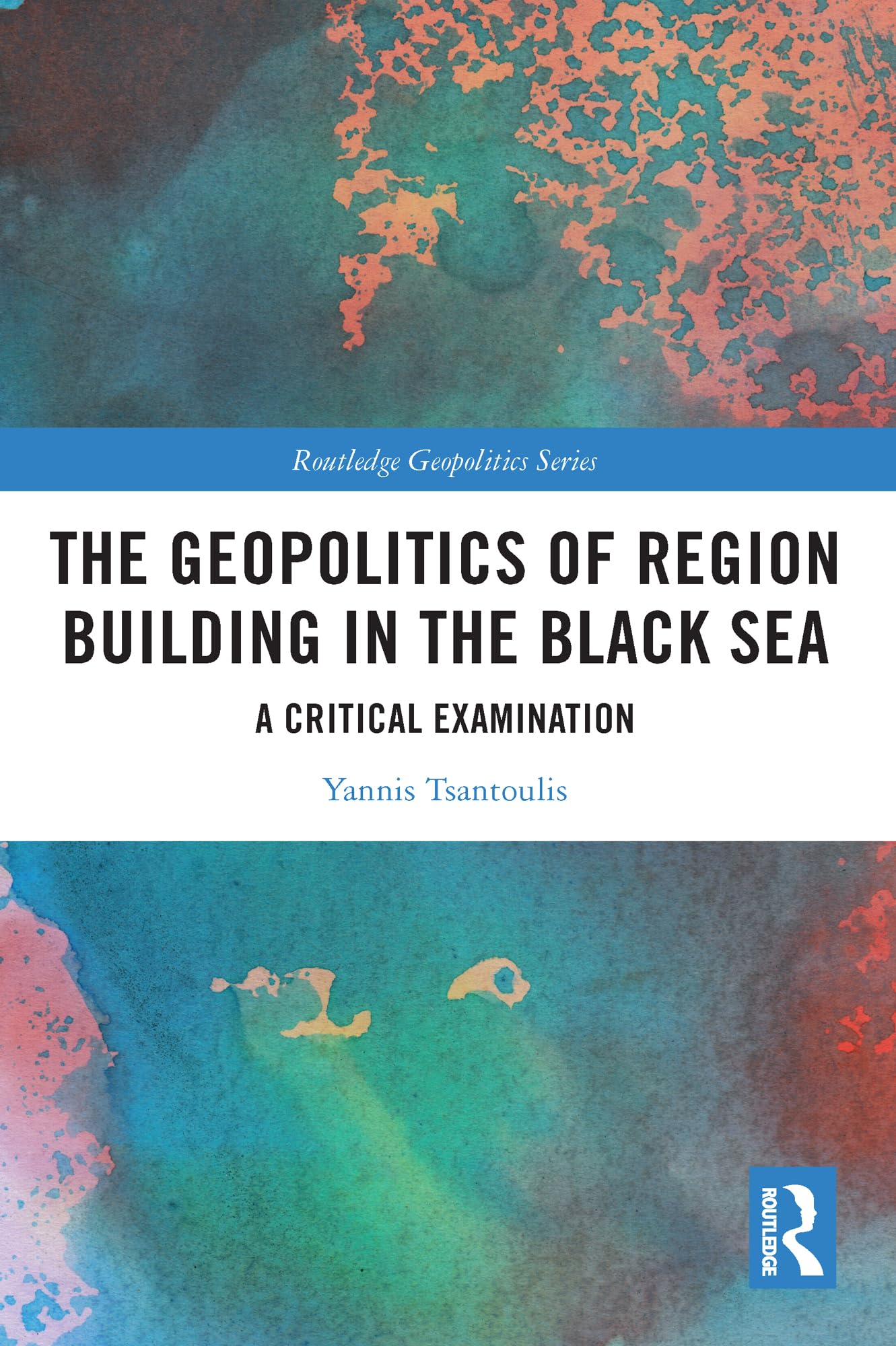 The Geopolitics of Region Building in the Black Sea: A Critical Examination (Routledge Geopolitics)