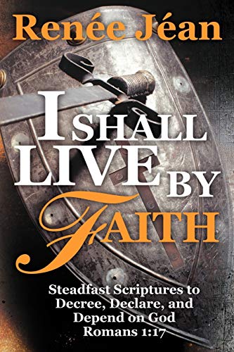 I Shall Live By Faith: Steadfast Scriptures to Decree, Declare, and Depend On God Romans 1:17