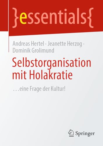 Selbstorganisation mit Holakratie: …eine Frage der Kultur! (essentials)