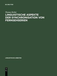 Linguistische Aspekte der Synchronisation von Fernsehserien: Phonetik, Textlinguistik, Übersetzungstheorie (Linguistische Arbeiten)