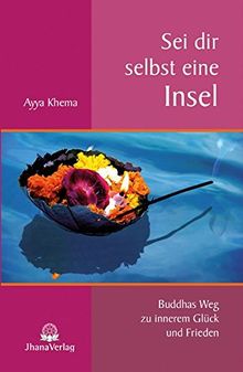 Sei dir selbst eine Insel: Buddhas Weg zu innerem Glück und Frieden