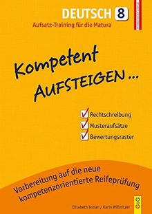 Kompetent Aufsteigen Deutsch 8 - Aufsatz-Training für die Matura (Lernhilfen für AHS/NMS Oberstufe) (Aufsteigen / Lernhilfen für HS/AHS Unterstufe und AHS Oberstufe)