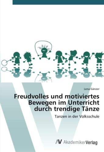 Freudvolles und motiviertes Bewegen im Unterricht durch trendige Tänze: Tanzen in der Volksschule