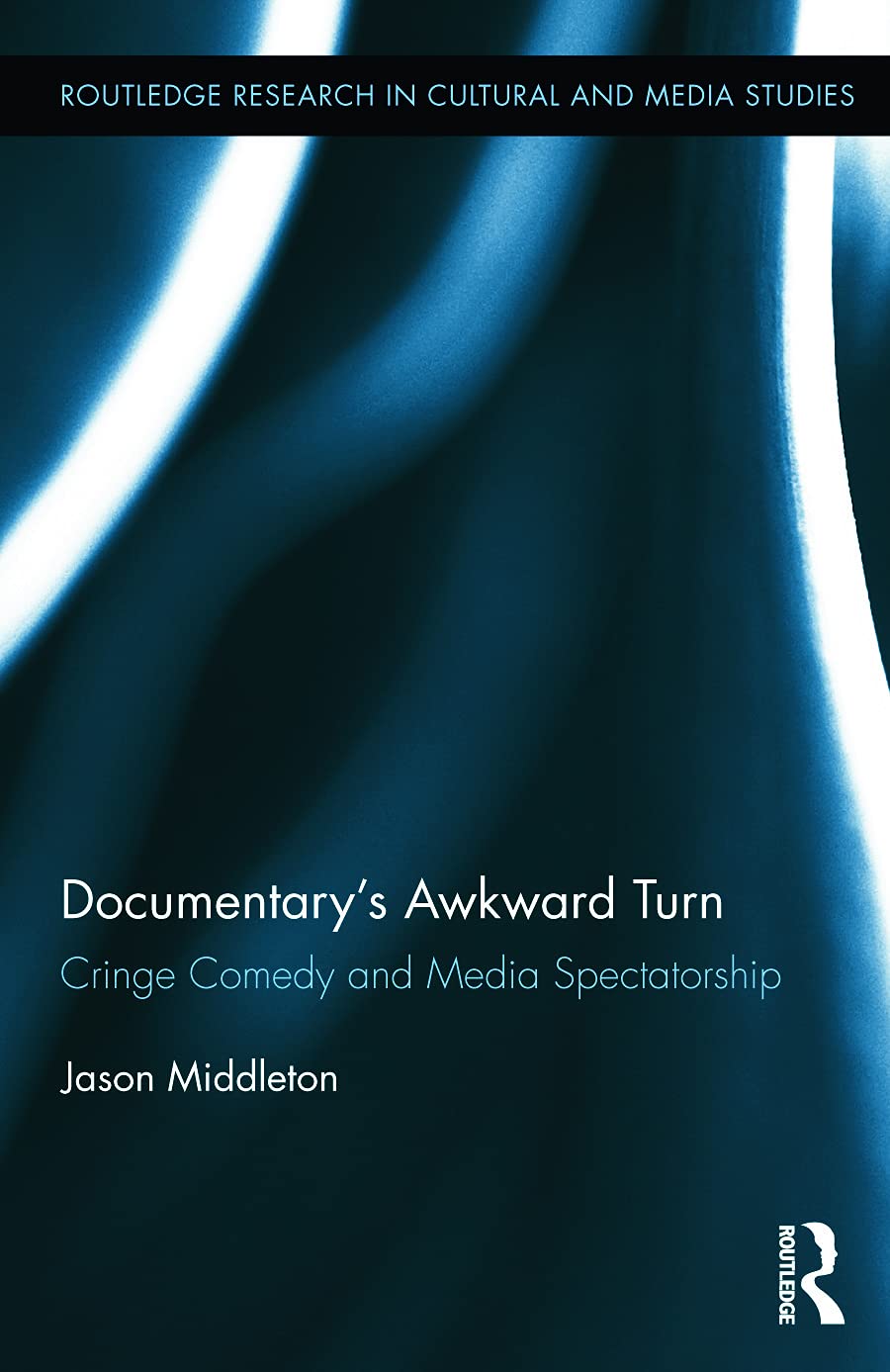 Documentary's Awkward Turn: Cringe Comedy and Media Spectatorship (Routledge Research in Cultural and Media Studies, 61, Band 61)