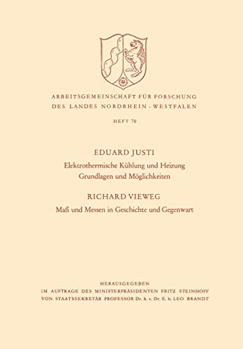 Elektrothermische Kühlung und Heizung Grundlagen und Möglichkeiten. Maß und Messen in Geschichte und Gegenwart (Arbeitsgemeinschaft für Forschung des Landes Nordrhein-Westfalen, 70, Band 70)