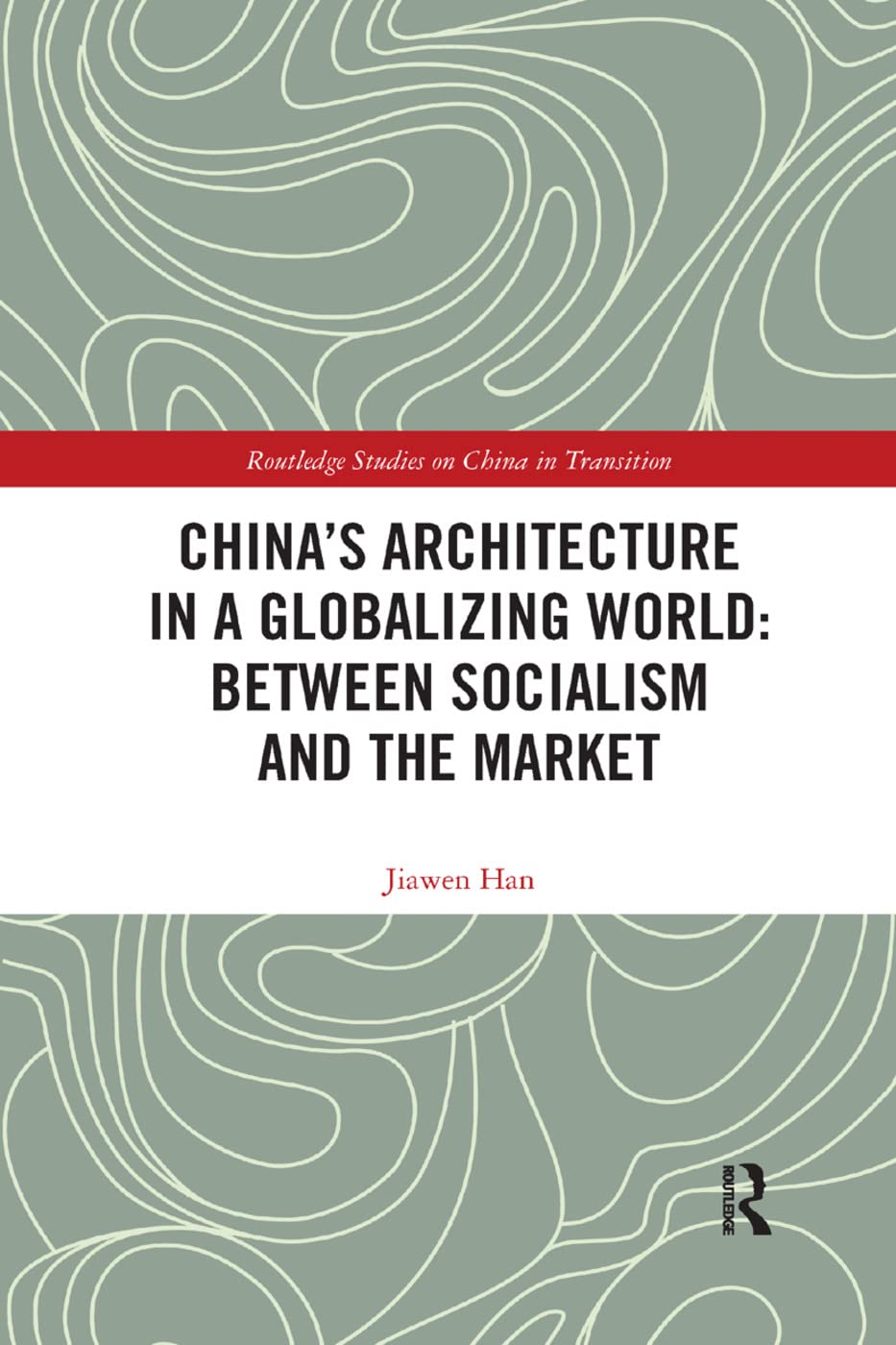 China's Architecture in a Globalizing World: Between Socialism and the Market (Routledge Studies on China in Transition)
