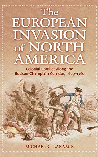 The European Invasion of North America: Colonial Conflict Along the Hudson-Champlain Corridor, 1609â¿1760