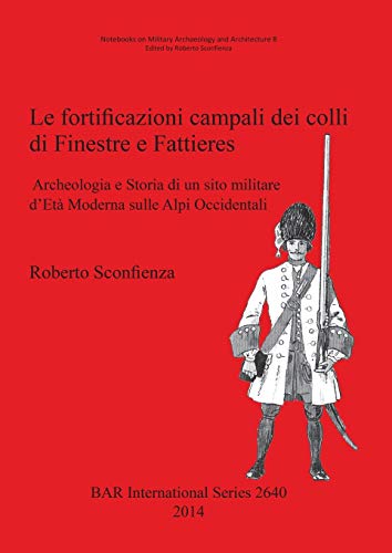 Le fortificazioni campali dei colli di Finestre e Fattieres: Archeologia e Storia di un sito militare d'Età Moderna sulle Alpi Occidentali (BAR International)