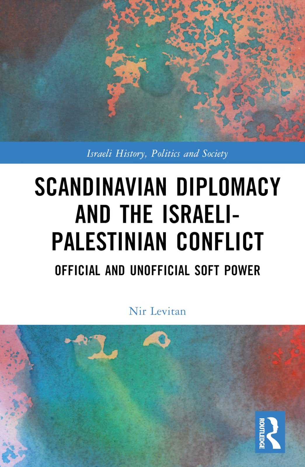 Scandinavian Diplomacy and the Israeli-Palestinian Conflict: Official and Unofficial Soft Power (The Israeli History, Politics and Society)
