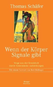 Wenn der Körper Signale gibt: Wege aus der Krankheit durch Systemische Aufstellungen Mit einem Vorwort von Bert Hellinger