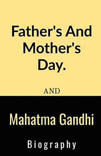 Father's And Mother's Day And Mahatma Gandhi Biography.: Father's And Mother's Day And Mahatma Gandhi Biography.