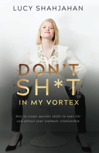 Don't Sh*t In My Vortex: How to create massive shifts in your life and attract your soulmate relationship