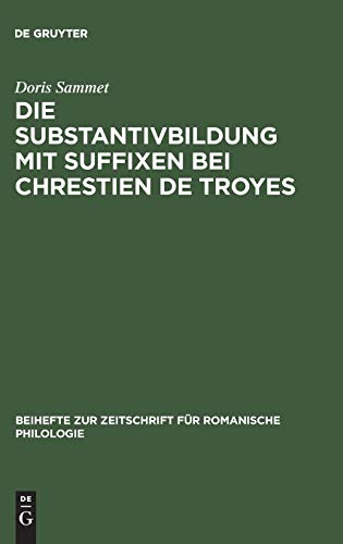 Die Substantivbildung mit Suffixen bei Chrestien de Troyes (Beihefte zur Zeitschrift für romanische Philologie, 118, Band 118)