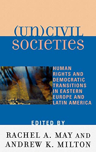 (Un)civil Societies: Human Rights and Democratic Transitions in Eastern Europe and Latin America