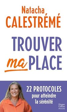 Trouver ma place : 22 protocoles pour atteindre la sérénité