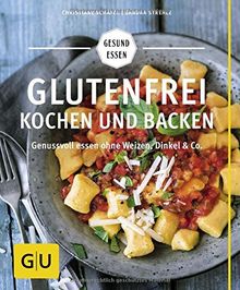 Glutenfrei kochen und backen: Genussvoll essen ohne Weizen, Dinkel & Co. (GU Gesund essen)