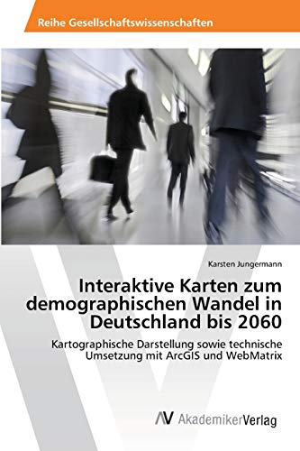 Interaktive Karten zum demographischen Wandel in Deutschland bis 2060: Kartographische Darstellung sowie technische Umsetzung mit ArcGIS und WebMatrix