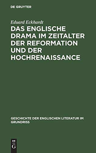 Das englische Drama im Zeitalter der Reformation und der Hochrenaissance: Vorstufen, Shakespeare und seine Zeit (Geschichte der englischen Literatur im Grundriss)