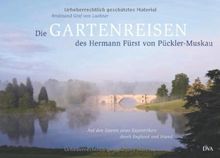 Die Gartenreisen des Hermann Fürst von Pückler-Muskau: Auf den Spuren eines Exzentrikers durch England und Irland