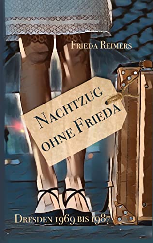Nachtzug ohne Frieda: Dresden 1969 bis 1987