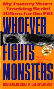 Whoever Fights Monsters: My Twenty Years Tracking Serial Killers for the FBI (St. Martin's True Crime Library)