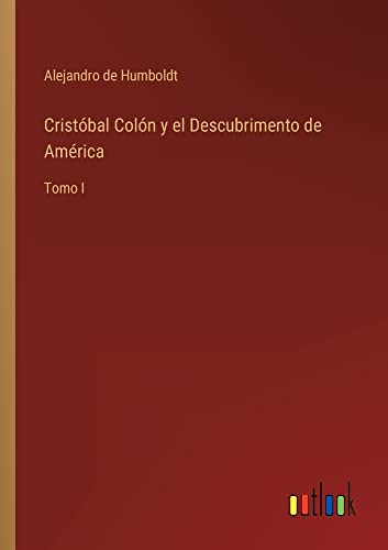 Cristóbal Colón y el Descubrimento de América: Tomo I