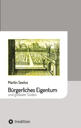 Bürgerliches Eigentum und globaler Süden (Beiträge zur Kulturgeschichte)