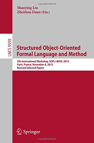 Structured Object-Oriented Formal Language and Method: 5th International Workshop, SOFL+MSVL 2015, Paris, France, November 6, 2015. Revised Selected Papers (Lecture Notes in Computer Science)
