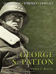 George S. Patton: The background, strategies, tactics and battlefield experiences of the greatest commanders of history