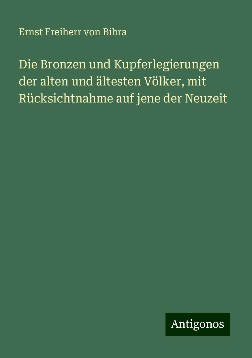Die Bronzen und Kupferlegierungen der alten und ältesten Völker, mit Rücksichtnahme auf jene der Neuzeit