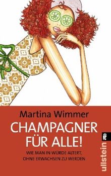 Champagner für alle!: Wie man in Würde altert, ohne erwachsen zu werden