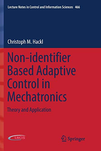 Non-identifier Based Adaptive Control in Mechatronics: Theory and Application (Lecture Notes in Control and Information Sciences, 466, Band 466)