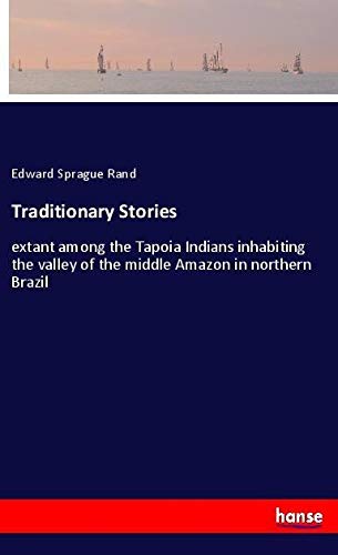 Traditionary Stories: extant among the Tapoia Indians inhabiting the valley of the middle Amazon in northern Brazil