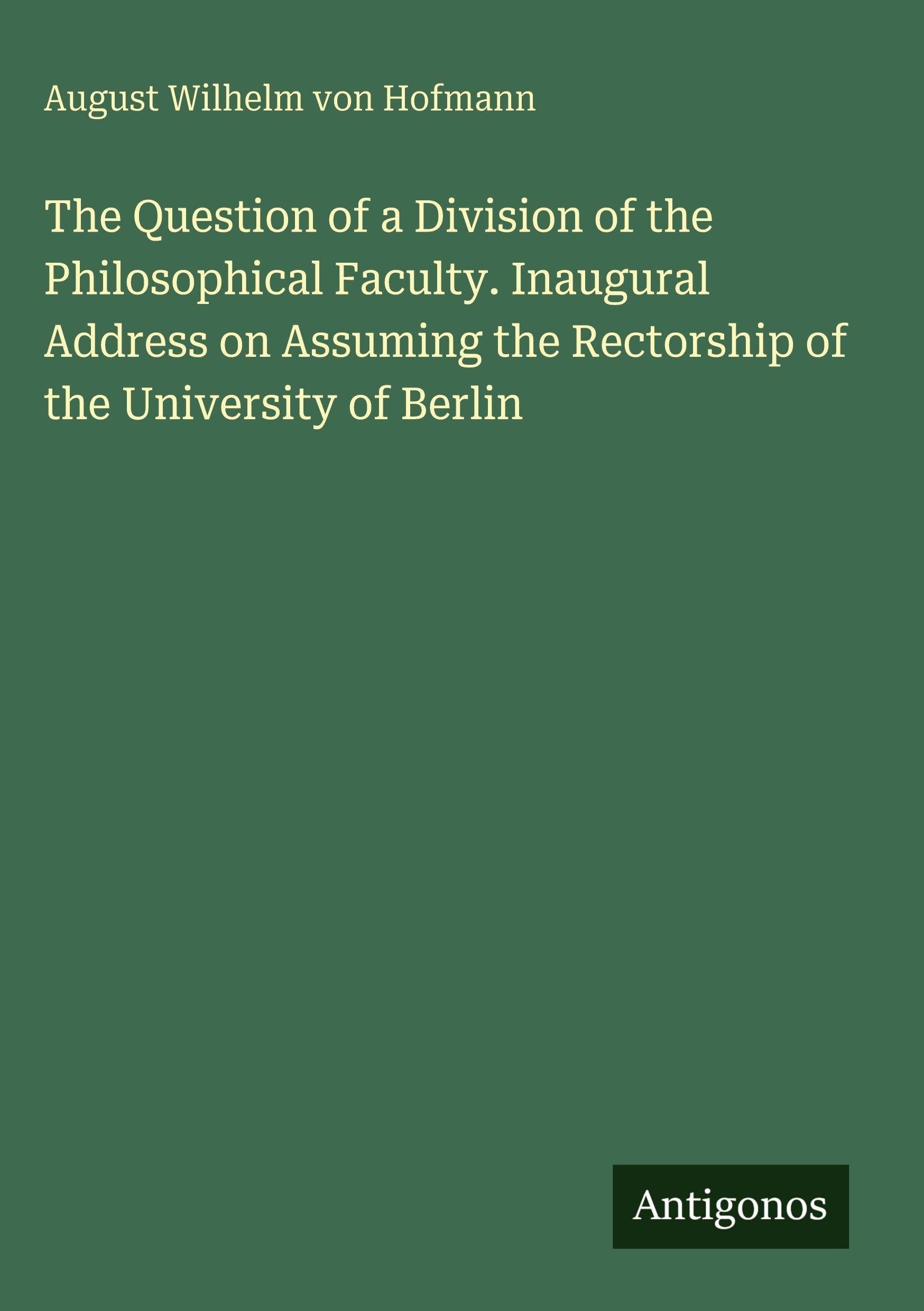 The Question of a Division of the Philosophical Faculty. Inaugural Address on Assuming the Rectorship of the University of Berlin