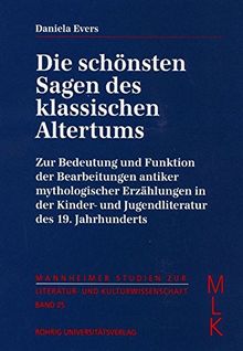 Die schönsten Sagen des klassischen Altertums: Zur Bedeutung und Funktion der Bearbeitungen antiker mythologischer Erzählungen in der Kinder- und ... zur Literatur- und Kulturwissenschaft (MLK))