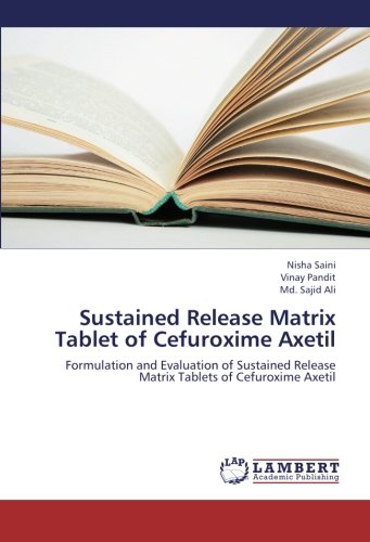 Sustained Release Matrix Tablet of Cefuroxime Axetil: Formulation and Evaluation of Sustained Release Matrix Tablets of Cefuroxime Axetil