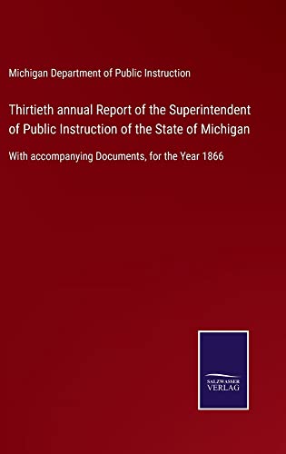 Thirtieth annual Report of the Superintendent of Public Instruction of the State of Michigan: With accompanying Documents, for the Year 1866