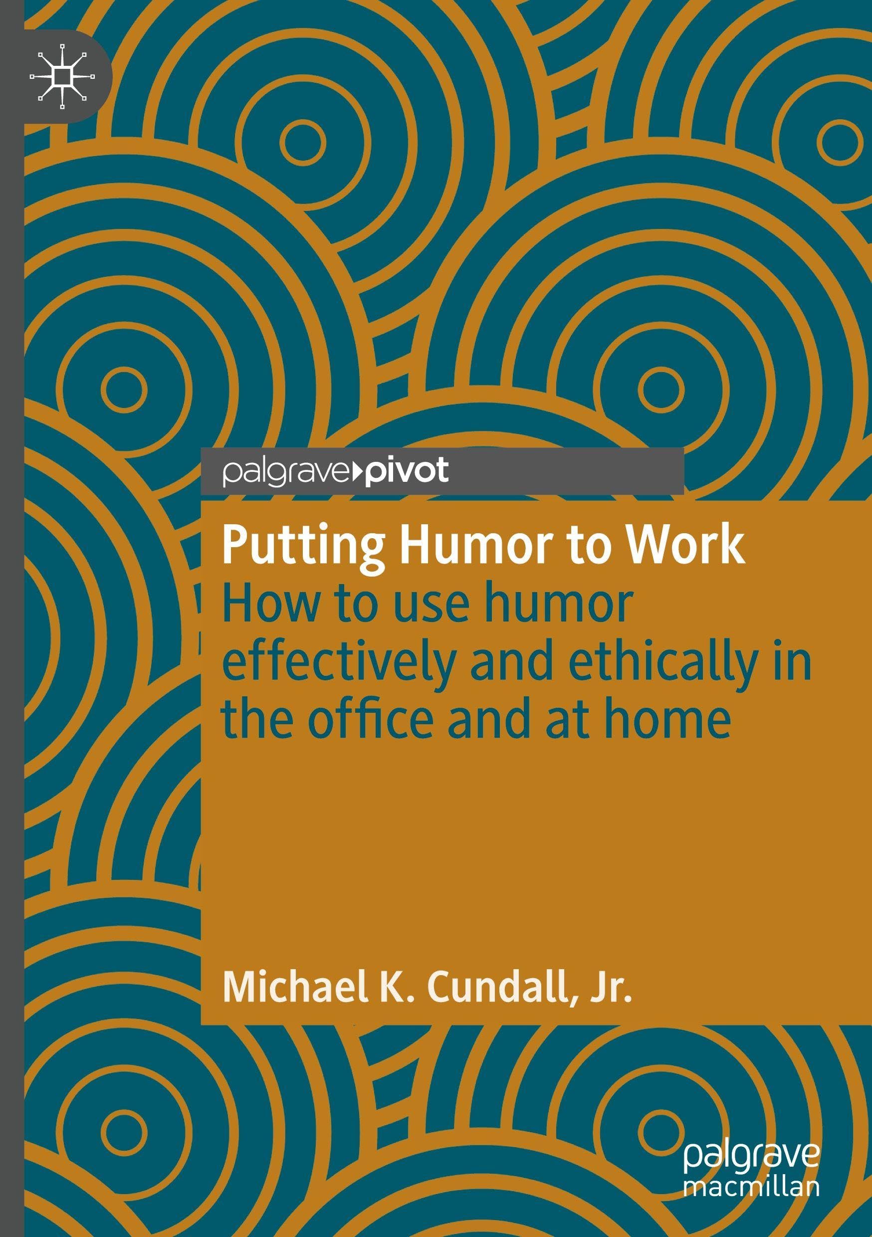 Putting Humor to Work: How to use humor effectively and ethically in the office and at home (Palgrave Practical Guides in Communication)