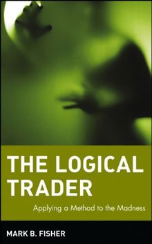 The Logical Trader: Applying a Method to the Madness (Wiley Trading)