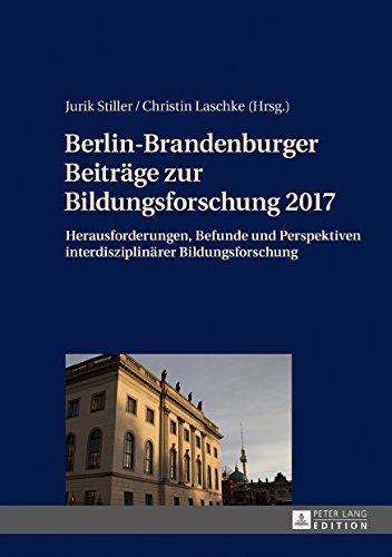 Berlin-Brandenburger Beiträge zur Bildungsforschung 2017: Herausforderungen, Befunde und Perspektiven interdisziplinärer Bildungsforschung