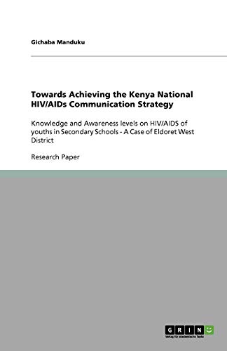Towards Achieving the Kenya National HIV/AIDs Communication Strategy: Knowledge and Awareness levels on HIV/AIDS of youths in Secondary Schools - A Case of Eldoret West District