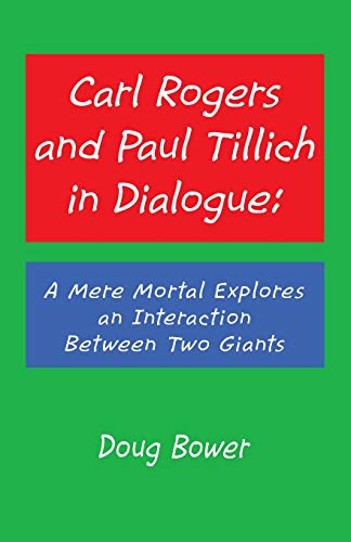 Carl Rogers and Paul Tillich in Dialogue: : A Mere Mortal Explores an Interaction Between Two Giants