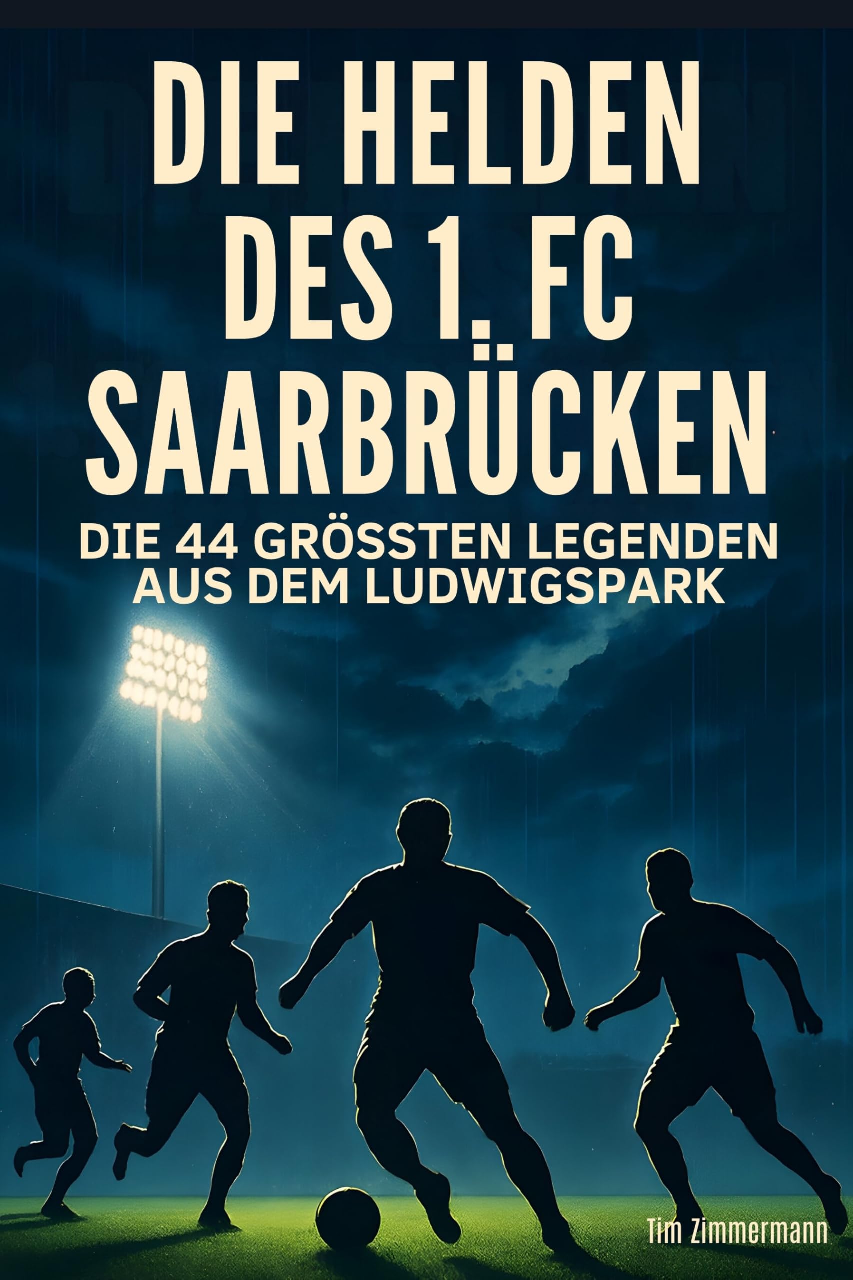 Die Helden des 1. FC Saarbrücken: Die 44 größten Legenden aus dem Ludwigspark